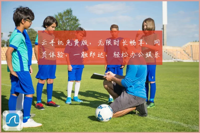 云手机免费版，无限时长畅享，网页体验，一触即达，轻松办公娱乐，三重惊喜，不容错过