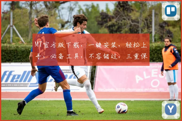 MT官方版下载，一键安装，轻松上手，必备工具，不容错过，三重保障，安全可靠，高效便捷，速来体验